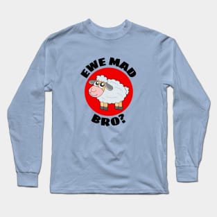 Ewe Mad Bro | Sheep Pun Long Sleeve T-Shirt